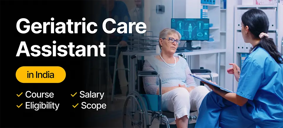 Geriatric Care Assistant in India: Course, Salary, Eligibility & Scope 