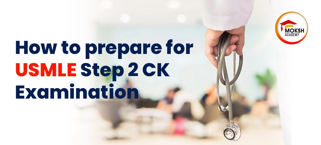 How to prepare for the USMLE Step 2 CK Examination